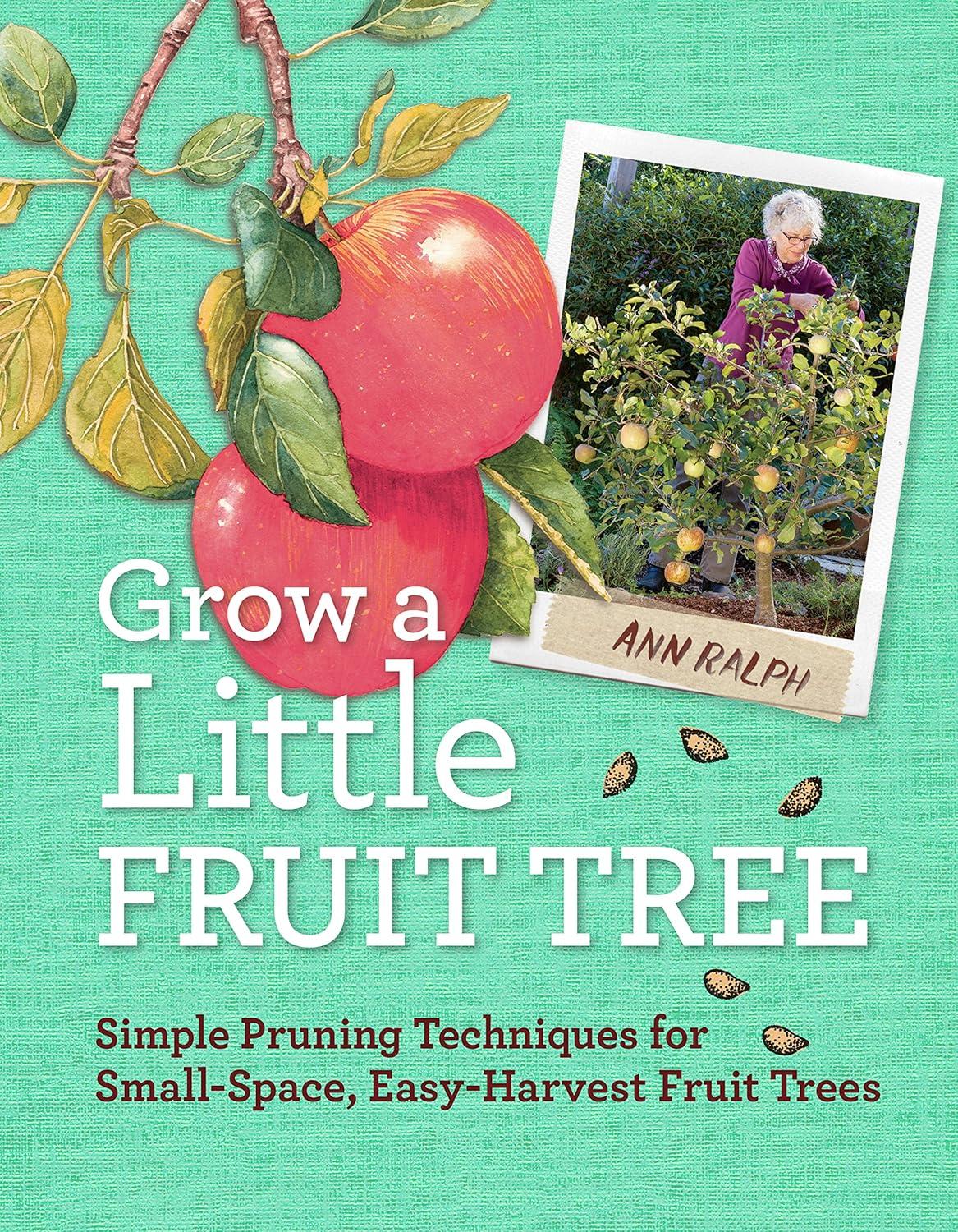 Grow A Tiny Tree: Tested Techniques for Easy, Surprising Harvests… Small-Space Magic!