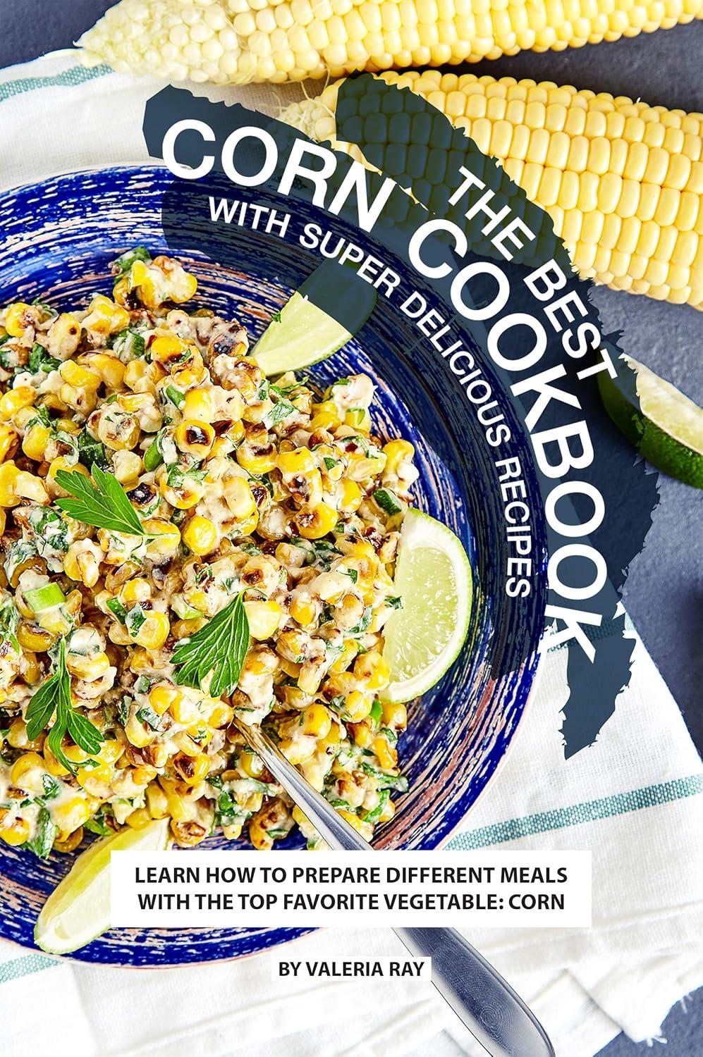 The Best Tested Corn Cookbook Recipes… Surprising Versus Seasonal Corn Category Insight!