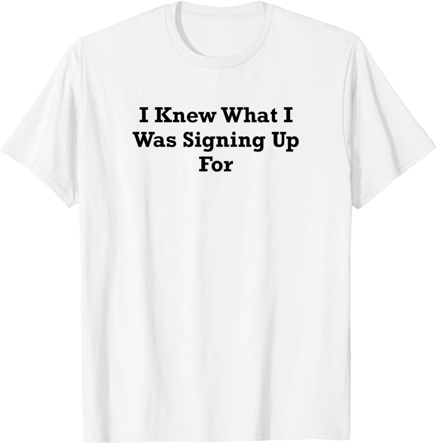 Knew What I Signed Up For T-Shirt Versus... Surprising Benefits!